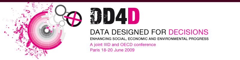 DD4D - Data Designed For Decisions. Enhancing Social, Economic And Environmental Progress. A joint IIID and OECD conference, Paris, 18-20 June 2009
